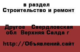  в раздел : Строительство и ремонт » Другое . Свердловская обл.,Верхняя Салда г.